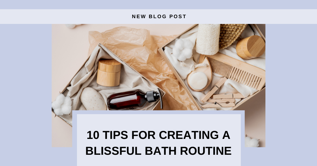 10 Tips for Creating a Blissful Bath Routine: Nourish Your Body and Soul